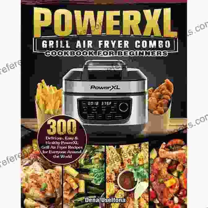 Power XL Air Fryer Grill Cookbook POWER XL AIR FRYER GRILL COOKBOOK: Easy And Mouthwatering Simple Recipes To Grill Bake Roast With Your Friends Family