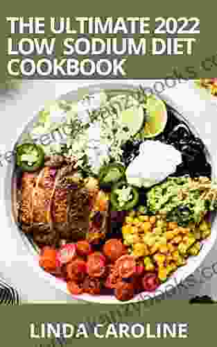 The Ultimate 2024 Low Sodium Diet Cookbook: 100+Healthy And Delicious Low Salt Recipes To Lower Your Blood Pressure Lose Weight With 21 Day Meal Plan To Live Healthy