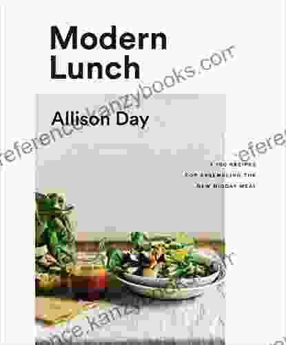 Modern Lunch: +100 Recipes For Assembling The New Midday Meal: A Cookbook