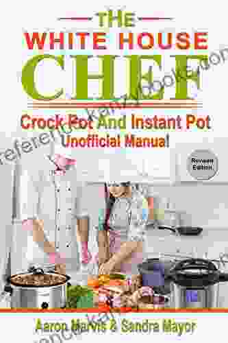 The White House Chef Crock Pot Instant Pot Unofficial Manual: Cooking By Ingredients: 100 Slow Cooker And Pressure Cooker Recipes Plus Entertainment Holiday Special Kitchen Appliances