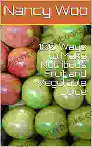 100 Ways To Make Nutritious Fruit And Vegetable Juice