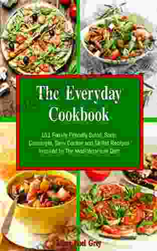 The Everyday Cookbook: 101 Family Friendly Salad Soup Casserole Slow Cooker And Skillet Recipes Inspired By The Mediterranean Diet (Free Gift): One Pot And Dump Dinner Cookbooks