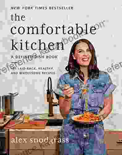 The Comfortable Kitchen: 105 Laid Back Healthy And Wholesome Recipe (A Defined Dish Book)