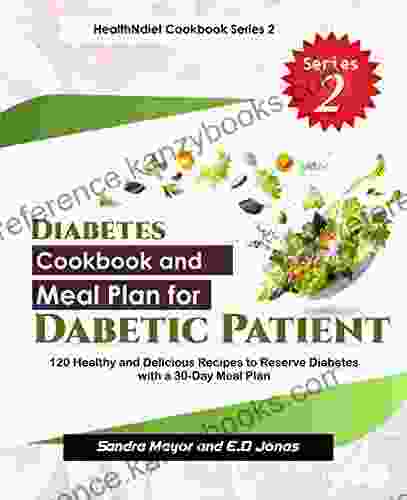 Diabetes Cookbook and Meal Plan for Diabetic Patients: 120 Healthy and Delicious Recipes to Reverse Diabetes with a 30 Day Meal Plan (healthNdiet Trilogy Cookbook 2)