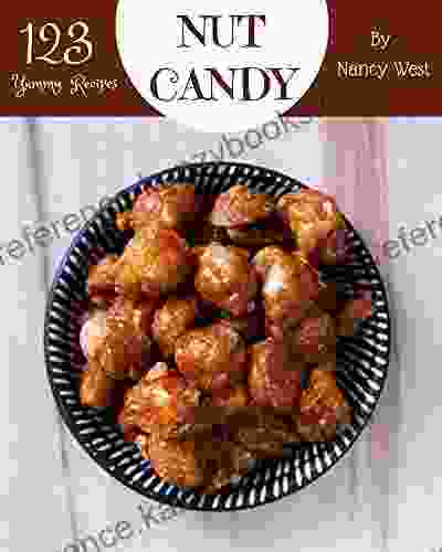 123 Yummy Nut Candy Recipes: A Timeless Yummy Nut Candy Cookbook