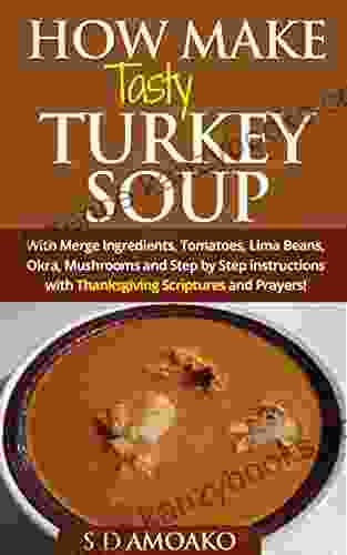 How To Make Tasty Turkey Soup: 15 Delicious Smoked Turkey Recipes And Thanksgiving Scriptures And Prayers (How To Make Tasty Turkey Soup With Thanksgiving Scriptures And Prayers)