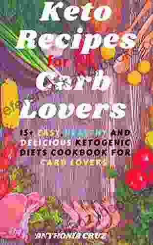 KETO RECIPES FOR CARB LOVERS: 15+ Easy Healthy And Delicious Ketogenic Diets Cookbook For Carb Lovers + Daily Meal Plan (keto For Carb Lovers 1)