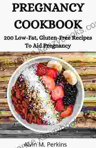 PREGNANCY COOKBOOK: 200 Low Fat Gluten Free Recipes To Aid Pregnancy