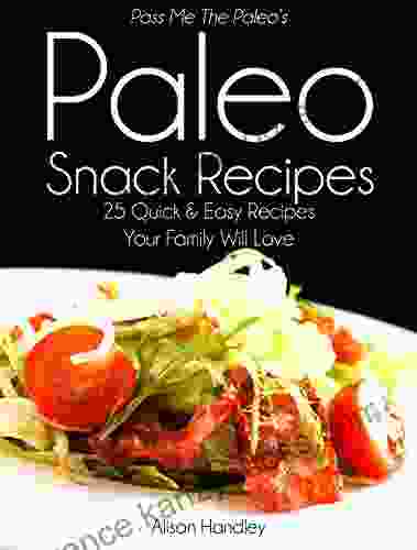 Pass Me The Paleo S Paleo Snack Recipes: 25 Quick And Easy Recipes That Your Family Will Love (Diet Cookbook Beginners Athlete Breakfast Lunch Dinner Free Low Carb Low Carbohydrate 5)