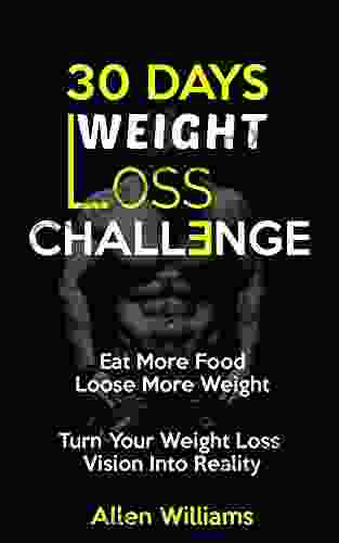 Weight Loss: 30 Days Weight Loss Challenge Eat More Food Lose More Weight Turn Your Weight Loss Vision Into Reality (How To Lose Weight Loss Tips Women Weight Loss Nutrition Diet Plan)