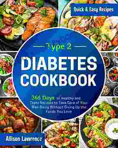 Type 2 Diabetes Cookbook: 365 Days Of Healthy And Tasty Recipes To Take Care Of Your Well Being Without Giving Up The Foods You Love