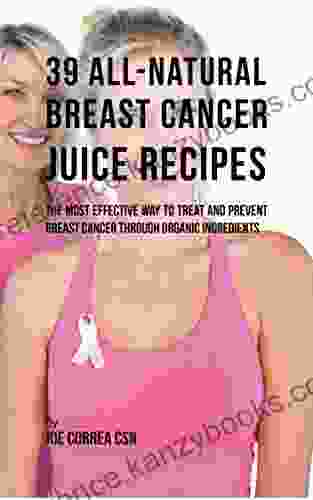 39 All natural Breast Cancer Juice Recipes: The Most Effective Way to Treat and Prevent Breast Cancer through Organic Ingredients