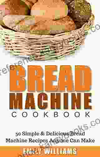 Bread Machine Cookbook: 50 Simple Delicious Bread Machine Recipes Anyone Can Make