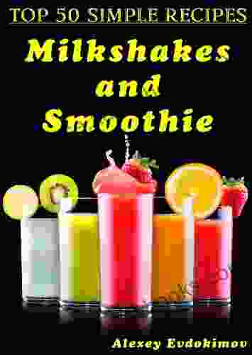 Top 50 Simple Recipes Milkshakes And Smoothie: Cookbook Or Journal With 50 Tasty And Healthy Cocktail In This Mixology Notebook Each Recipe Is Accompanied By A Photo And Easy Cooking Instructions