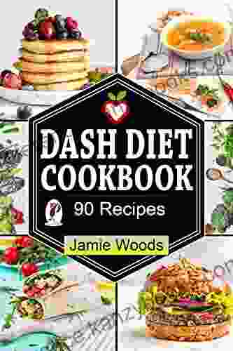 Dash Diet Cookbook: 90 Heart Healthy And Mouth Watering Recipes For Lower Your Blood Pressure Lose Weight