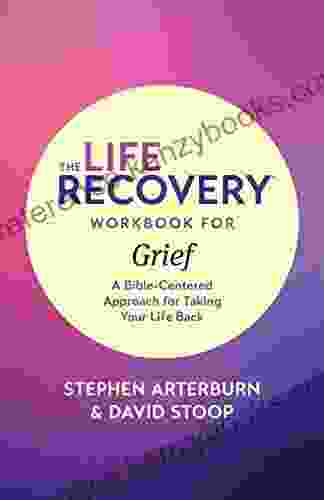 The Life Recovery Workbook For Grief: A Bible Centered Approach For Taking Your Life Back (Life Recovery Topical Workbook)