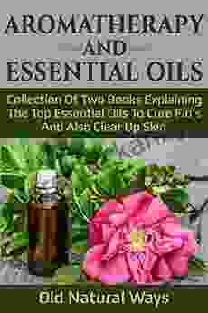 Aromatherapy And Essential Oils: Collection Of Two Explaining The Top Essential Oils To Cure Flu S And Also Clear Up Skin