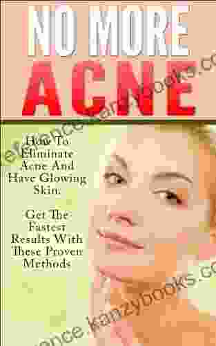 Acne No More Acne: How To Eliminate Acne And Have Glowing Skin Get Fast Results With These Proven Methods (Acne Acne Free Acne Cure Acne Remedy Acne Solution Acne No More Acne Diet)