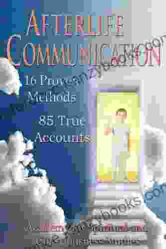 Afterlife Communication: 16 Proven Methods 85 True Accounts