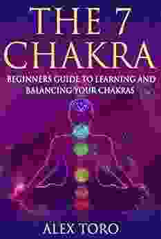 The 7 Chakras: Beginners guide to learning and balancing your chakras