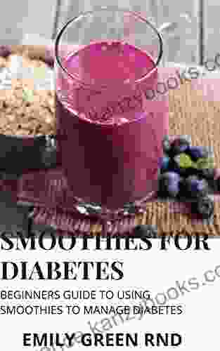 SMOOTHIES FOR DIABETES: Beginners guide to using smoothies to manage diabetes