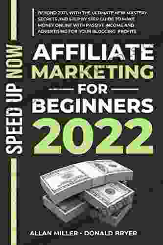 AFFILIATE MARKETING FOR BEGINNERS 2024: Beyond 2024 With The Ultimate New Mastery Secrets And Step By Step Guide To Make Money Online With Passive Income And Advertising For Your Blogging Profits