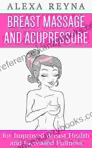 Breast Massage And Acupressure: For Improved Breast Health And Increased Fullness