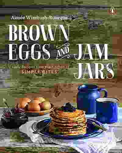 Brown Eggs And Jam Jars: Family Recipes From The Kitchen Of Simple Bites: A Cookbook