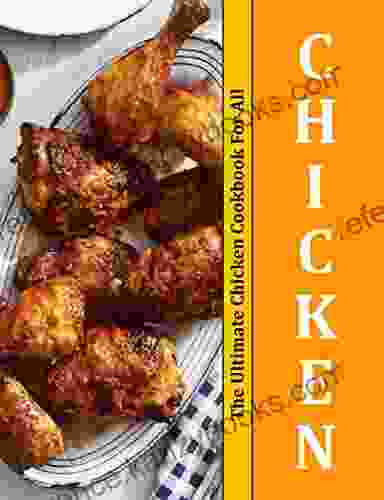 CHICKEN: The Ultimate Chicken Cookbook For All