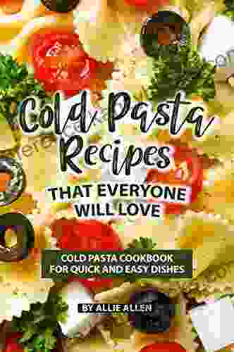 Cold Pasta Recipes That Everyone Will Love: Cold Pasta Cookbook For Quick And Easy Dishes