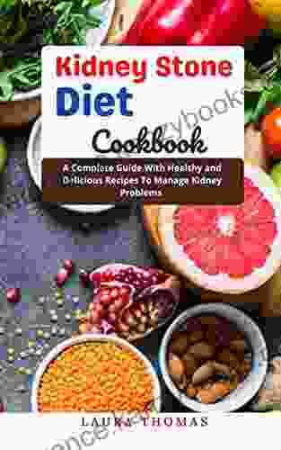 Kidney Stone Diet Cookbook: A complete guide with healthy and delicious recipes to manage kidney problems