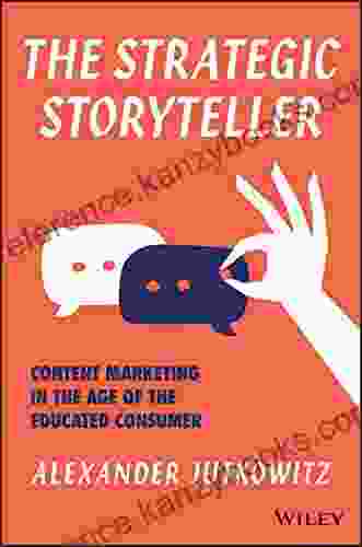 The Strategic Storyteller: Content Marketing In The Age Of The Educated Consumer