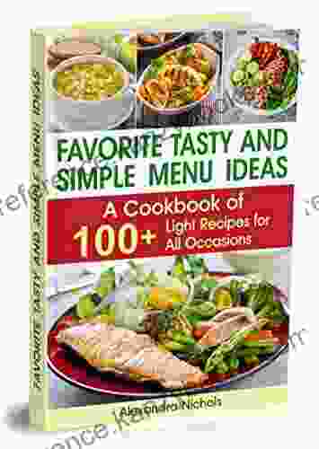 Favorite Tasty And Simple Menu Ideas : A Cookbook Of 100+ Light Recipes For All Occasions