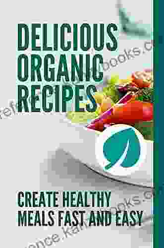 Delicious Organic Recipes: Create Healthy Meals Fast And Easy: Cooking With Keto And Vegan Diet Recipes