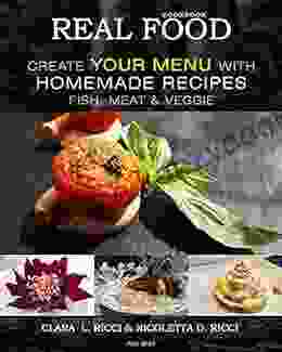 Real Food Cookbook: Create Your Menu With Homemade Recipes Fish Meat Veggie