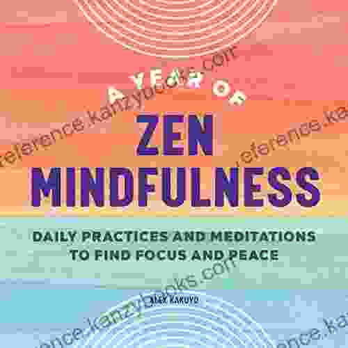 A Year Of Zen Mindfulness: Daily Practices And Meditations To Find Focus And Peace (A Year Of Daily Reflections)