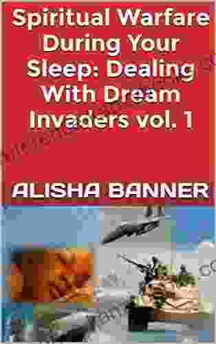 Spiritual Warfare During Your Sleep: Dealing With Dream Invaders vol 1 (Dream Warfare)