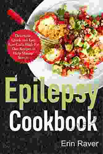 EPILEPSY Cookbook: Delectable Quick And Easy Low Carb High Fat Diet Recipes To Help Manage Seizure