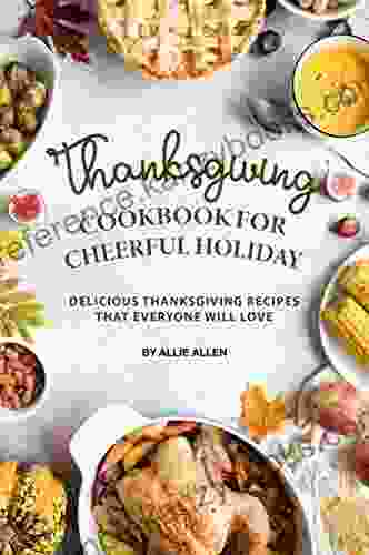 Thanksgiving Cookbook For Cheerful Holiday: Delicious Thanksgiving Recipes That Everyone Will Love