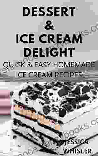 Dessert Ice Cream Delight: Complete Guide To Quick Easy Homemade Sweet Dessert And Chilling Cuisinart Ice Cream Recipes For A Perfect Day