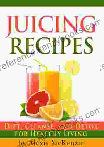 Delicious Juicing Recipes: Diet Cleanse And Detox For Healthy Living