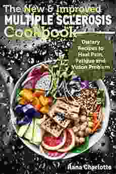 The New Improved Multiple Sclerosis Cookbook: Dietary Recipes To Heal Pain Fatigue And Vision Problem