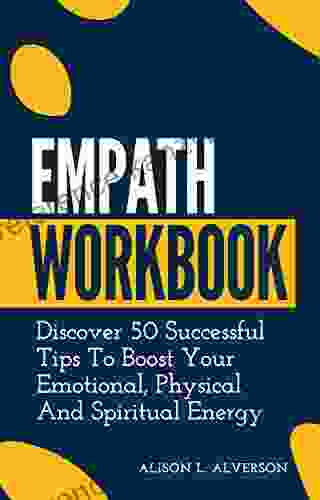 EMPATH WORKBOOK: Discover 50 Successful Tips To Boost Your Emotional Physical And Spiritual Energy (Empath Series)