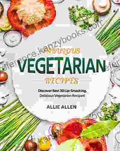 Fabulous Vegetarian Recipes: Discover Best 30 Lip Smacking Delicious Vegetarian Recipes