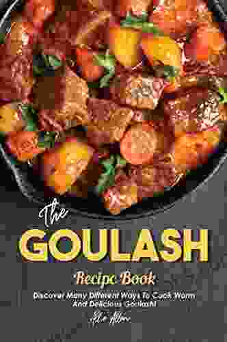 The Goulash Recipe Book: Discover Many Different Ways to Cook Warm and Delicious Goulash