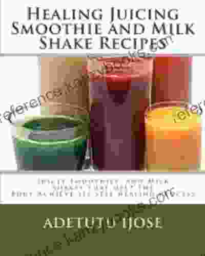 Healing Juicing Smoothie And Milk Shake Recipes