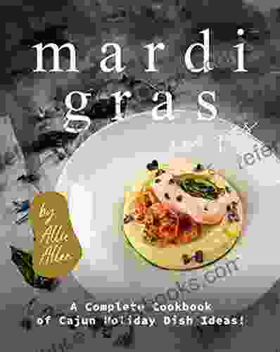 Mardi Gras Recipes: A Complete Cookbook Of Cajun Holiday Dish Ideas