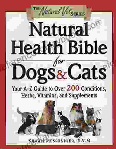 Natural Health Bible For Dogs Cats: Your A Z Guide To Over 200 Conditions Herbs Vitamins And Supplements (The Natural Vet)