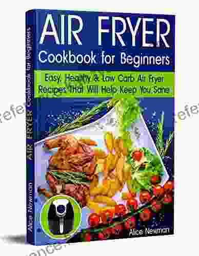 Air Fryer Cookbook For Beginners: Easy Healthy Low Carb Recipes That Will Help Keep You Sane