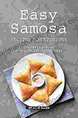 Easy Samosa Recipes For Everyone: Samosa Cookbook With Complete Instructions